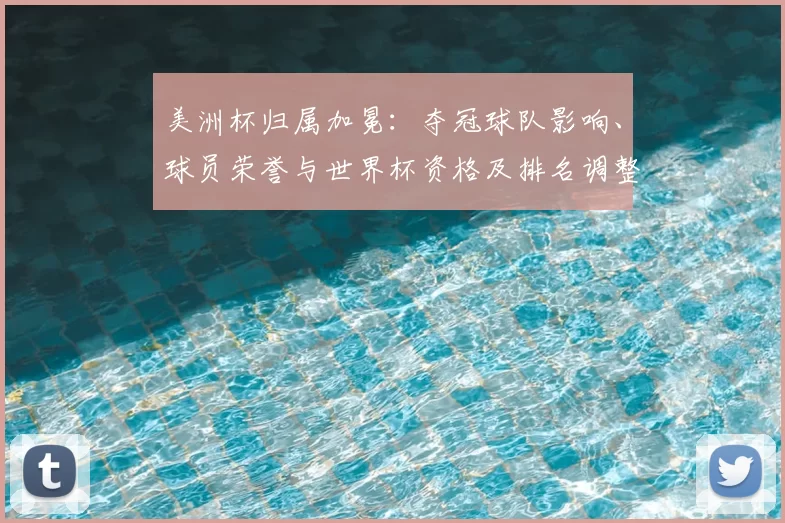 美洲杯归属加冕：夺冠球队影响、球员荣誉与世界杯资格及排名调整