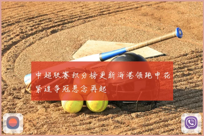 中超联赛积分榜更新海港领跑申花紧追争冠悬念再起