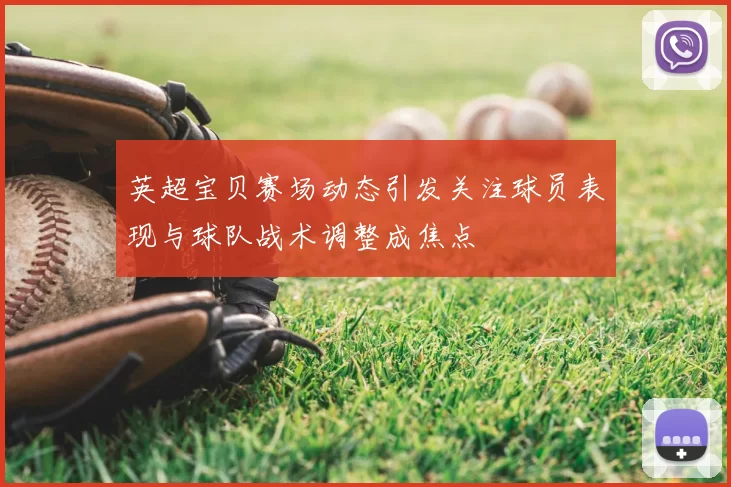 英超宝贝赛场动态引发关注球员表现与球队战术调整成焦点