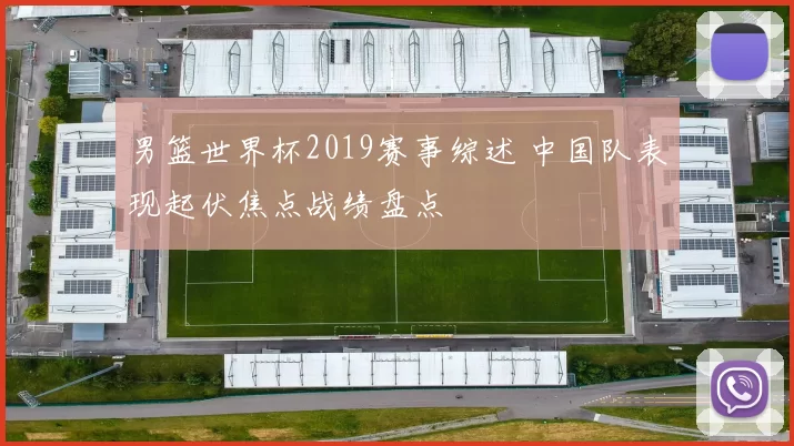 男篮世界杯2019赛事综述 中国队表现起伏焦点战绩盘点